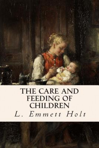 Kniha The Care and Feeding of Children L Emmett Holt