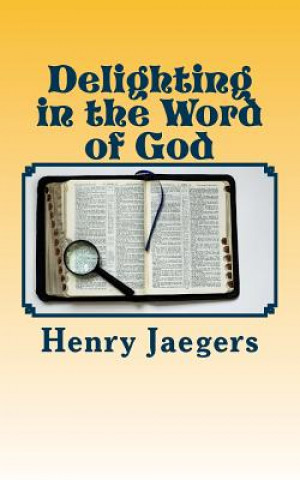 Book Delighting in the Word of God: Principles of Bible Study MR Henry Carl Jaegers