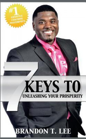 Kniha 7 Keys To Unleashing Your Prosperity: The Ultimate Guide To Success Brandon T Lee