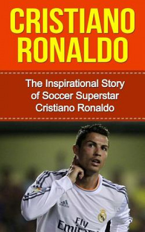 Carte Cristiano Ronaldo: The Inspirational Story of Soccer (Football) Superstar Cristiano Ronaldo Bill Redban