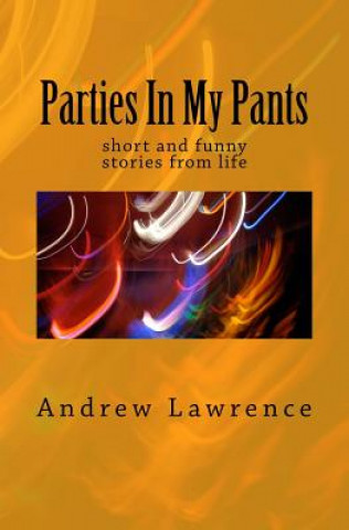 Kniha Parties In My Pants: short and funny stories from life Andrew Lawrence