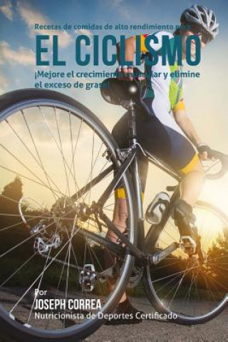 Kniha Recetas de comidas de alto rendimiento para el Ciclismo: Mejore el crecimiento muscular y elimine el exceso de grasa! Correa (Nutricionista De Deportes Certif