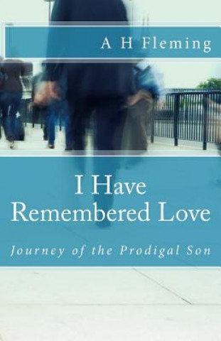 Kniha I Have Remembered Love: Journey of the Prodigal Son Ayub H Fleming