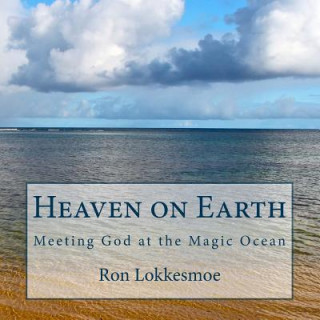 Книга Heaven on Earth: Meeting God at the Magic Ocean MR Ron Lokkesmoe