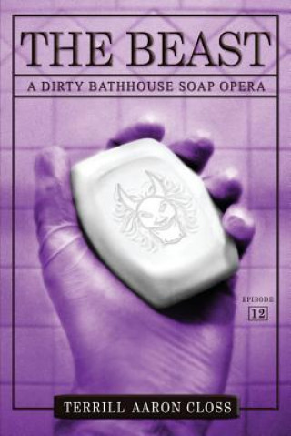 Knjiga The Beast: A Dirty Bathhouse Soap Opera (Episode 12) Terrill Aaron Closs