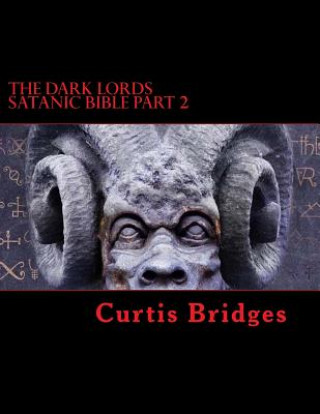 Kniha The Dark Lords Satanic Bible Part 2: The New Testament Of Satan Curtis Bridges