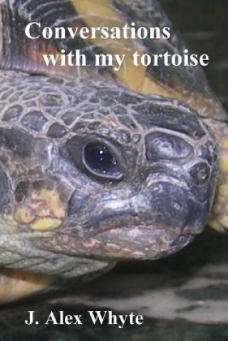 Carte Conversations with my tortoise: A strange look at the universe J Alex Whyte
