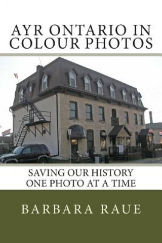 Carte Ayr Ontario in Colour Photos: Saving Our History One Photo at a Time Mrs Barbara Raue