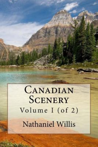 Könyv Canadian Scenery: Volume I (of 2) MR Nathaniel Parker Willis