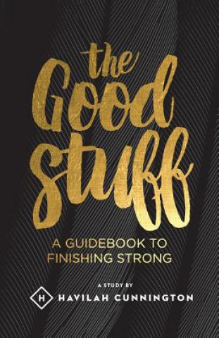Könyv The Good Stuff: A guidebook to finishing strong Havilah M Cunnington