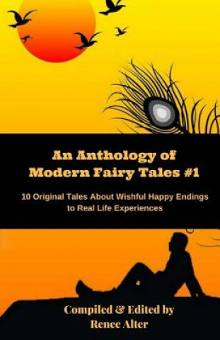 Könyv An Anthology of Modern Fairy Tales #1: 10 Original Tales About Wishful Happy Endings to Real Life Experiences Renee Alter