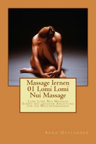 Carte Massage lernen 01 Lomi Lomi Nui Massage: Lomi Lomi Nui Massage Script mit genauer Anleitung für die Wellnessmassage Arno Ostlander