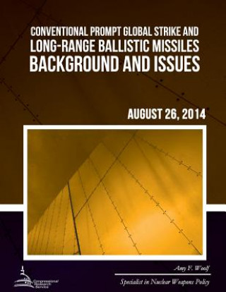 Könyv Conventional Prompt Global Strike and Long-Range Ballistic Missiles: Background and Issues Amy F Woolf