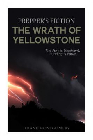 Carte The Wrath of Yellowstone (Preppers Fiction): The Fury is Imminent, Running is Futile Frank Montgomery