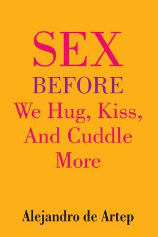 Boek Sex Before We Hug, Kiss, And Cuddle More Alejandro De Artep