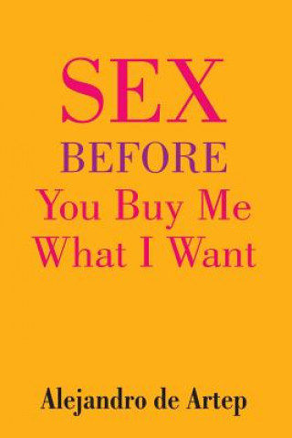 Book Sex Before You Buy Me What I Want Alejandro De Artep