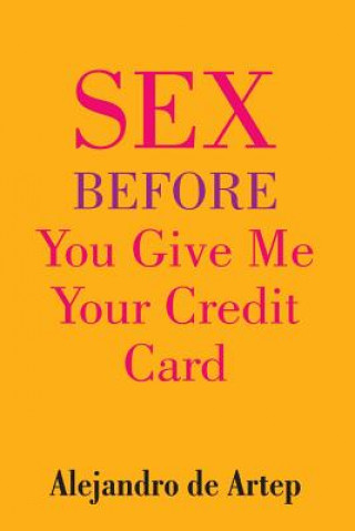 Boek Sex Before You Give Me Your Credit Card Alejandro De Artep