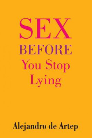 Könyv Sex Before You Stop Lying Alejandro De Artep
