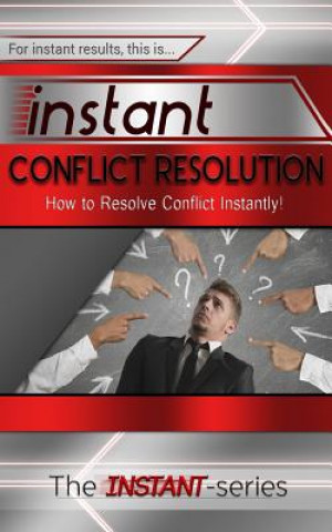 Kniha Instant Conflict Resolution: How to Resolve Conflict Instantly! The Instant-Series