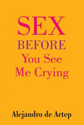 Könyv Sex Before You See Me Crying Alejandro De Artep