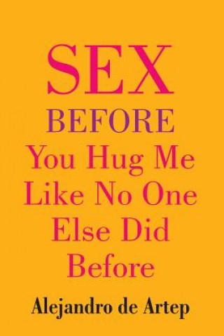 Kniha Sex Before You Hug Me Like No One Else Did Before Alejandro De Artep