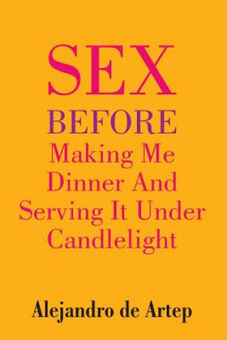 Boek Sex Before Making Me Dinner And Serving It Under Candlelight Alejandro De Artep
