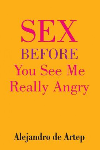 Könyv Sex Before You See Me Really Angry Alejandro De Artep