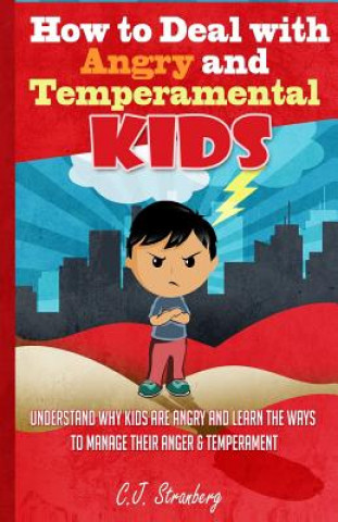 Kniha How to Deal with Angry and Temperamental Kids: Understand Why Kids are Angry and Learn the Ways to Manage their Anger & Temperament Claire Stranberg