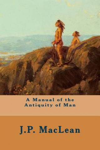 Könyv A Manual of the Antiquity of Man J P MacLean