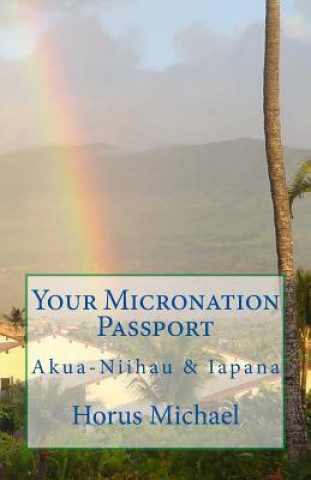 Kniha Your Micronation Passport: Akua-Niihau & Iapana Horus Michael