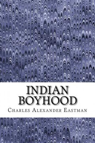 Carte Indian Boyhood: (Charles Alexander Eastman Classics Collection) Charles Alexander Eastman