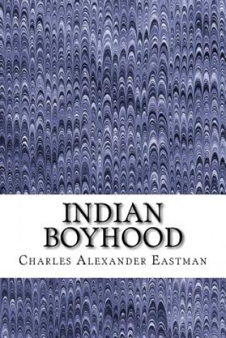 Kniha Indian Boyhood: (Charles Alexander Eastman Classics Collection) Charles Alexander Eastman