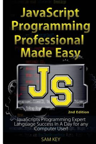 Knjiga JavaScript Professional Programming Made Easy: Expert Javascripts Programming Language Success in a Day for Any Computer User! Sam Key