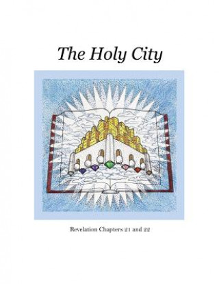 Kniha The Holy City: Revelation Chapters 21 and 22 Book of Revelation