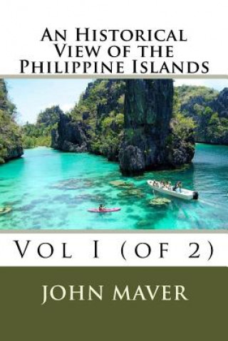 Kniha An Historical View of the Philippine Islands: Vol I (of 2) MR John Maver