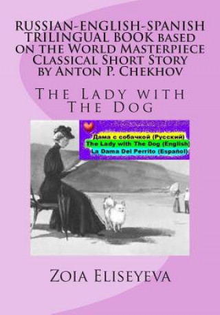 Könyv RUSSIAN-ENGLISH-SPANISH TRILINGUAL BOOK based on the World Masterpiece Classical Short Story by Anton P. Chekhov: The Lady with The Dog Zoia Eliseyeva