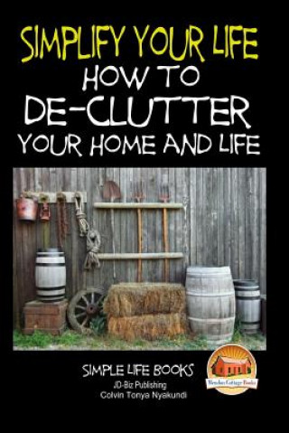 Книга Simplify Your Life - How to De-Clutter Your Home and Life Colvin Tonya Nyakundi