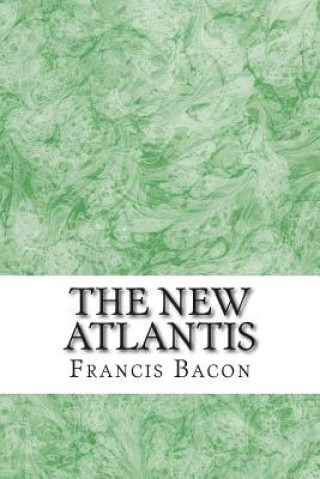 Kniha The New Atlantis: (Francis Bacon Classics Collection) Francis Bacon