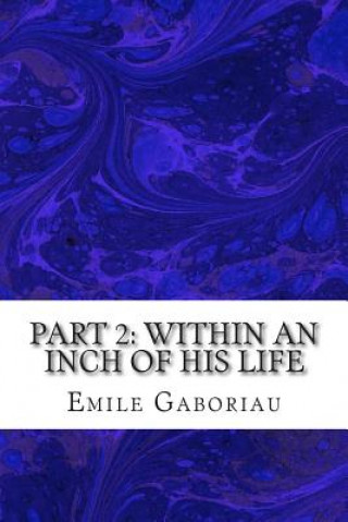 Book Part 2: Within An Inch Of His Life: (Emile Gaboriau Classics Collection) Emile Gaboriau