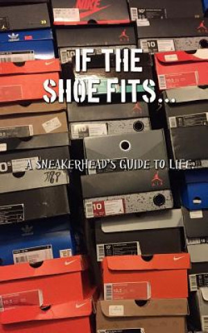 Carte If the shoe fits: A sneakerheads guide to life Aaron Ward Jr
