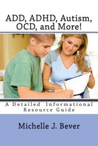 Carte ADD, ADHD, Autism, OCD, and More!: A Detailed Informational Resource Guide Michelle J Bever