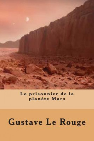 Könyv Le prisonnier de la planete Mars M Gustave Le Rouge