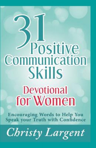 Książka 31 Positive Communication Skills Devotional for Women: Encouraging Words to Help You Speak Your Truth with Confidence Christy Largent