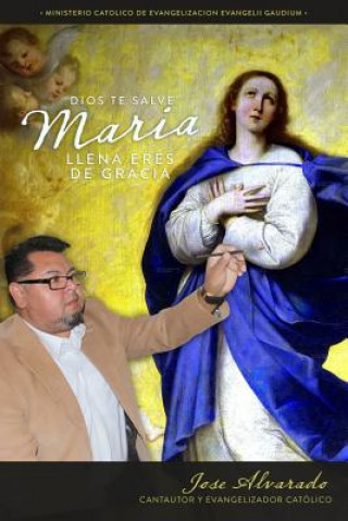 Kniha Dios te salve Maria llena eres de gracia Jose Alvarado