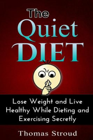 Kniha The Quiet Diet: Lose Weight and Live Healthy While Dieting Secretly Thomas Stroud