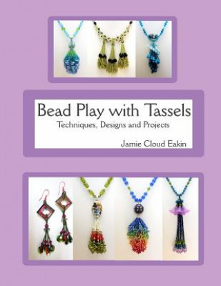 Könyv Bead Play with Tassels: Techniques, Design and Projects Jamie Cloud Eakin