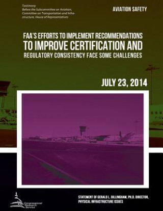 Book AVIATION SAFETY FAA's Efforts to Implement Recommendations to Improve Certification and Regulatory Consistency Face Some Challenges United States Government Accountability