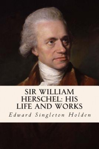 Carte Sir William Herschel: His Life and Works Edward Singleton Holden