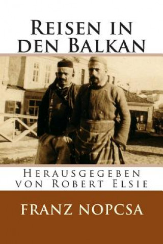 Könyv Reisen in den Balkan: Die Lebenserinnerungen des Franz Baron Nopcsa Franz Nopcsa