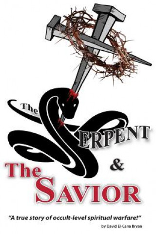 Book The Serpent and the Savior: A True Story of Occult-Level Spiritual Warfare David El-Cana Bryan